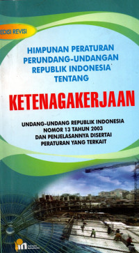 Himpunan Peraturan Undang - Undangan Republik Indonesia Tentang Ketenagakerjaan