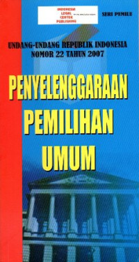 Undang - Undang Republik Indonesia Nomor 22 Tahun 2007 Penyelenggaraan Pemilihan Umum