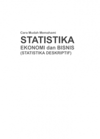 Cara Mudah Memahami STATISTIKA EKONOMI dan BISNIS (STATISTIKA DESKRIPTIF)