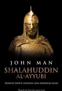 John Man Shalahuddin Al - Ayyubi Riwayat Hidup Legenda Dan Imperium Islam
